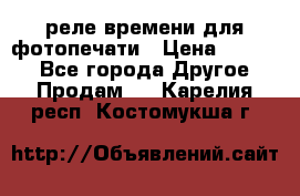 реле времени для фотопечати › Цена ­ 1 000 - Все города Другое » Продам   . Карелия респ.,Костомукша г.